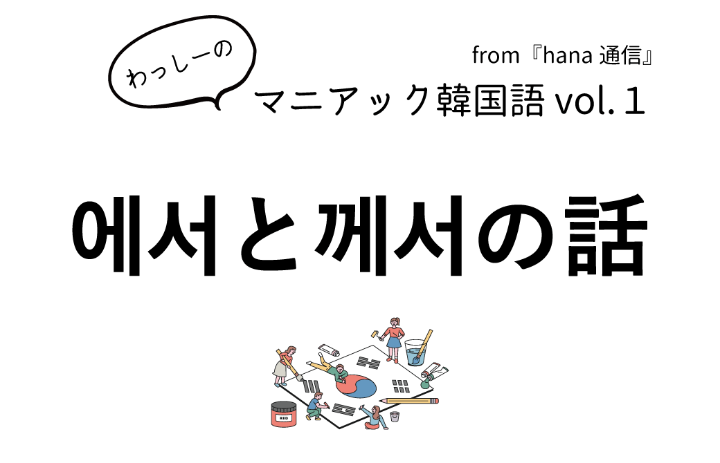 【マニアック韓国語 Vol.1】에서と께서の話