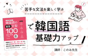 苦手な文法を楽しく学ぶ！ 『韓国語の重要文型100』で基礎力アップ