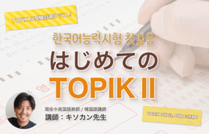 「はじめてのTOPIK II」講師： キソカン先生